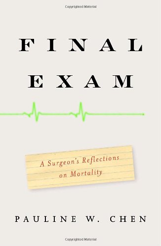 Final Exam: A Surgeon's Reflections on Mortality by Pauline W. Chen