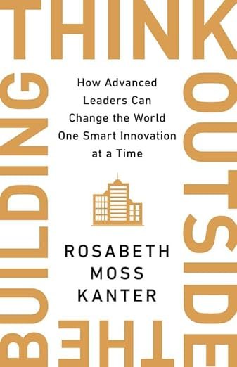 Think Outside the Building by Rosabeth Moss Kanter