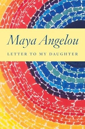 Letter To My Daughter by Maya Angelou