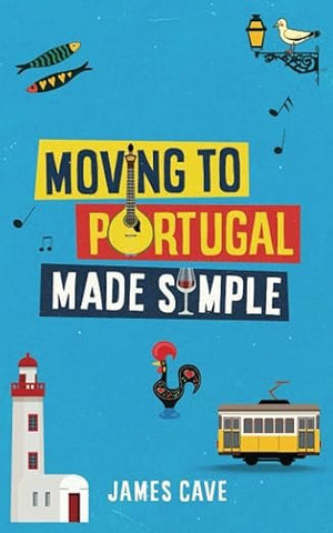 Moving to Portugal Made Simple by James Cave