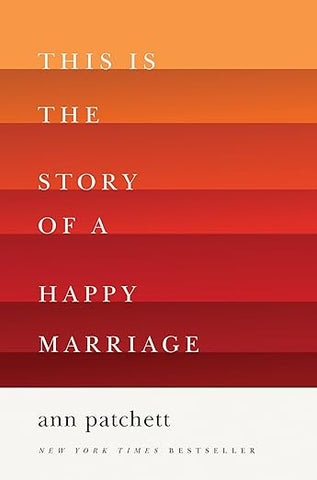 This Is The Story Of A Happy Marriage by Ann Patchett