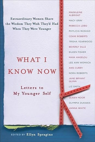 What I Know Now by Ellyn Spragins