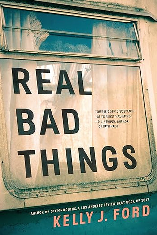 Real Bad Things by Kelly J. Ford