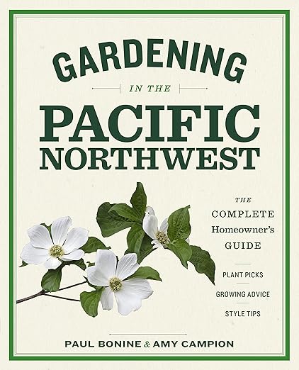 Gardening in the Pacific Northwest: The Complete Homeowner's Guide by Paul Bonine & Amy Campion
