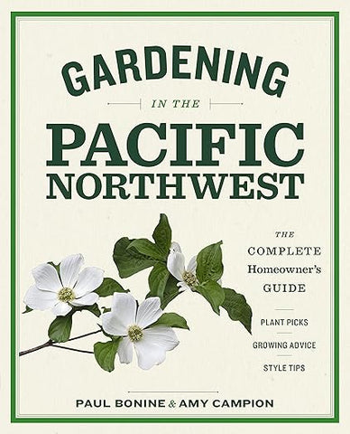 Gardening in the Pacific Northwest: The Complete Homeowner's Guide by Paul Bonine & Amy Campion