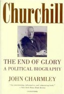 Churchill, the End of Glory by John Charmley