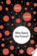 Who Owns the Future? by Jaron Lanier