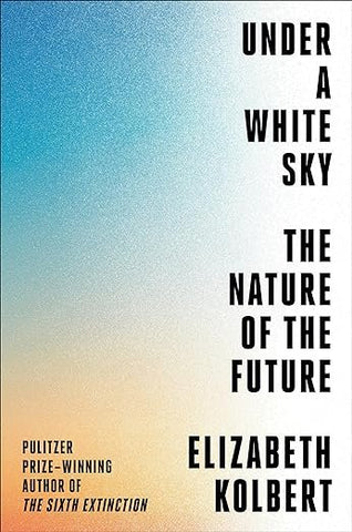 Under a White Sky by Elizabeth Kolbert