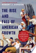 The Rise and Fall of American Growth by Robert J. Gordon