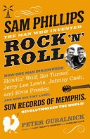 Sam Phillips: The Man Who Invented Rock 'n' Roll by Peter Guralnick